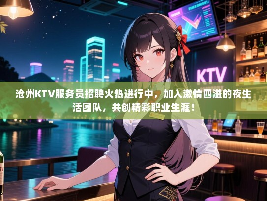 沧州KTV服务员招聘火热进行中，加入激情四溢的夜生活团队，共创精彩职业生涯！