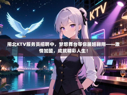 闸北KTV服务员招聘中，梦想舞台等你展翅翱翔——激情加盟，成就精彩人生！