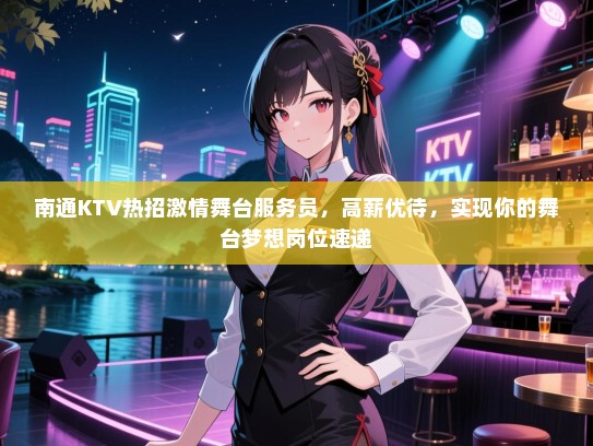 南通KTV热招激情舞台服务员，高薪优待，实现你的舞台梦想岗位速递