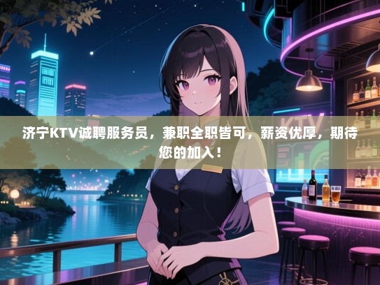 济宁KTV诚聘服务员,兼职全职皆可,薪资优厚,期待您的加入! 济宁KTV诚聘服务员,兼职全职皆可,薪资优厚,期待您的加入!