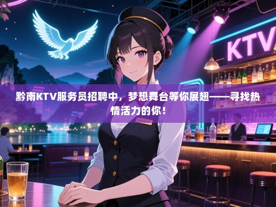 黔南KTV服务员招聘中，梦想舞台等你展翅——寻找热情活力的你！