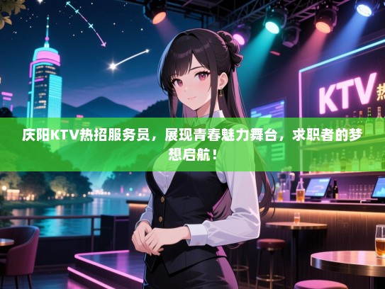 庆阳KTV热招服务员，展现青春魅力舞台，求职者的梦想启航！