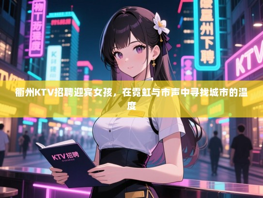 衢州KTV招聘迎宾女孩，在霓虹与市声中寻找城市的温度