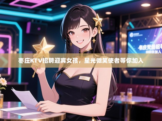 枣庄KTV招聘迎宾女孩，星光微笑使者等你加入