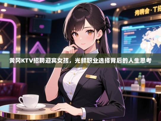 黄冈KTV招聘迎宾女孩，光鲜职业选择背后的人生思考