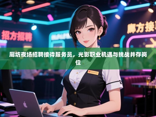 廊坊夜场招聘接待服务员,光影职业机遇与挑战并存岗位 廊坊夜场招聘接待服务员,光影职业机遇与挑战并存岗位