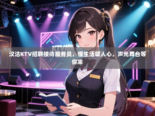 汉沽KTV招聘接待服务员,懂生活暖人心,声光舞台等你来 汉沽KTV招聘接待服务员,懂生活暖人心,声光舞台等你来