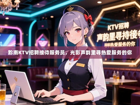 黔南KTV招聘接待服务员，光影声韵里寻热爱服务的你