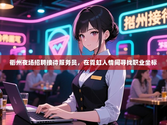 衢州夜场招聘接待服务员，在霓虹人情间寻找职业坐标