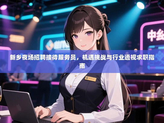 新乡夜场招聘接待服务员，机遇挑战与行业透视求职指南