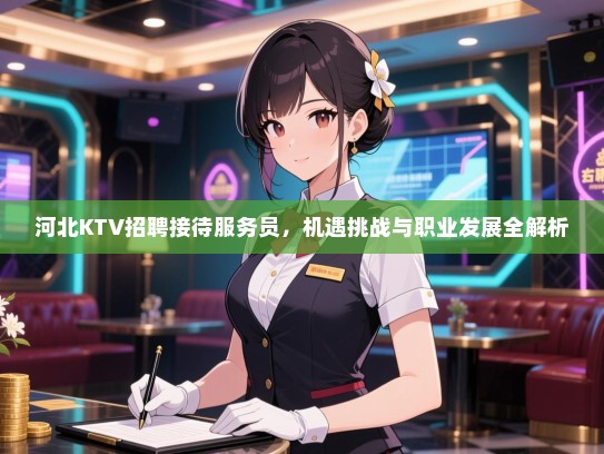 河北KTV招聘接待服务员,机遇挑战与职业发展全解析 河北KTV招聘接待服务员,机遇挑战与职业发展全解析