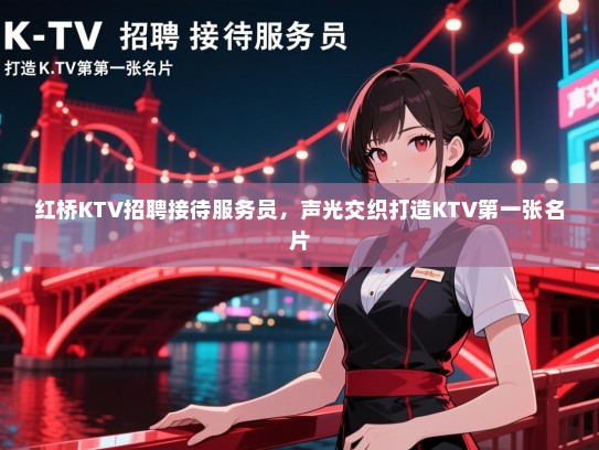 红桥KTV招聘接待服务员,声光交织打造KTV第一张名片 红桥KTV招聘接待服务员,声光交织打造KTV第一张名片
