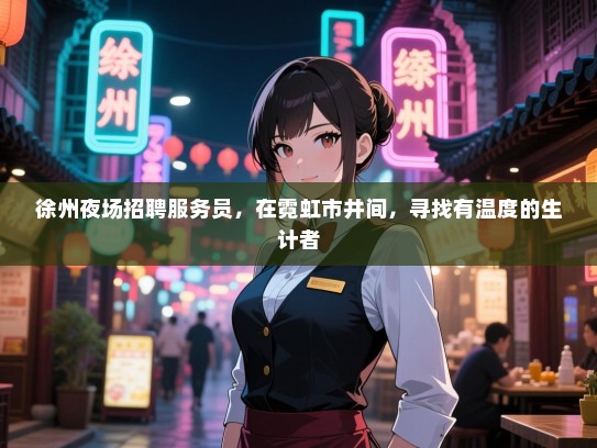 徐州夜场招聘服务员，在霓虹市井间，寻找有温度的生计者