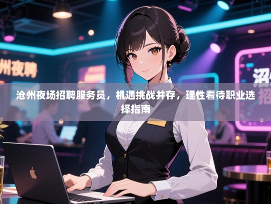沧州夜场招聘服务员，机遇挑战并存，理性看待职业选择指南