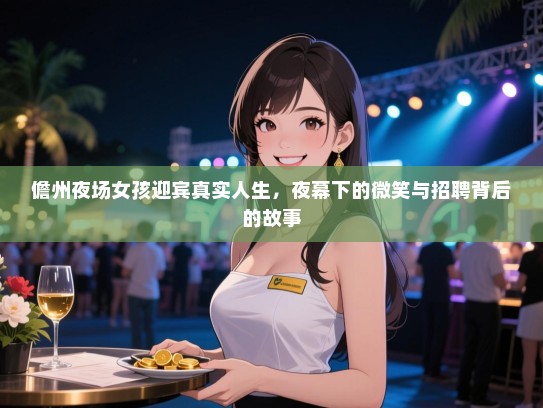 儋州夜场女孩迎宾真实人生,夜幕下的微笑与招聘背后的故事 儋州夜场女孩迎宾真实人生,夜幕下的微笑与招聘背后的故事