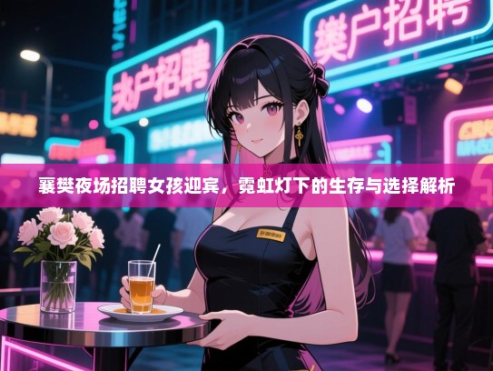 襄樊夜场招聘女孩迎宾，霓虹灯下的生存与选择解析