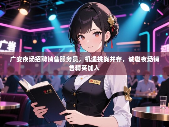 广安夜场招聘销售服务员，机遇挑战并存，诚邀夜场销售精英加入
