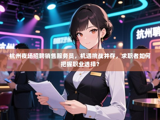 杭州夜场招聘销售服务员,机遇挑战并存,求职者如何把握职业选择? 杭州夜场招聘销售服务员,机遇挑战并存,求职者如何把握职业选择?