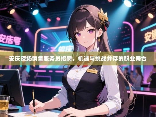 安庆夜场销售服务员招聘，机遇与挑战并存的职业舞台