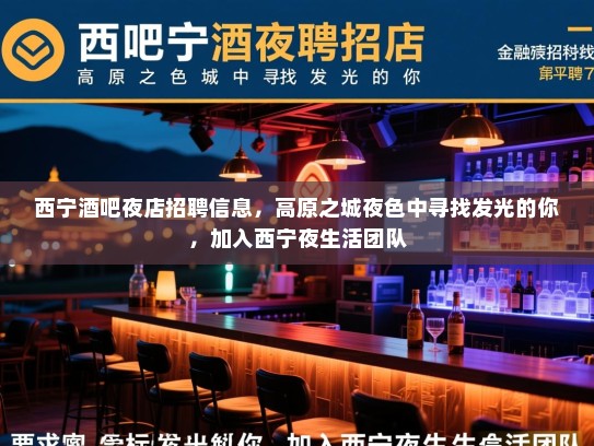 西宁酒吧夜店招聘信息，高原之城夜色中寻找发光的你，加入西宁夜生活团队