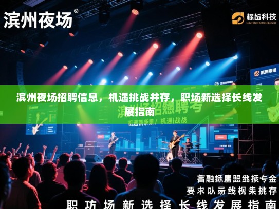 滨州夜场招聘信息，机遇挑战并存，职场新选择长线发展指南