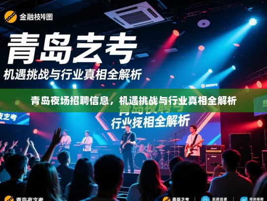 青岛夜场招聘信息,机遇挑战与行业真相全解析 青岛夜场招聘信息,机遇挑战与行业真相全解析