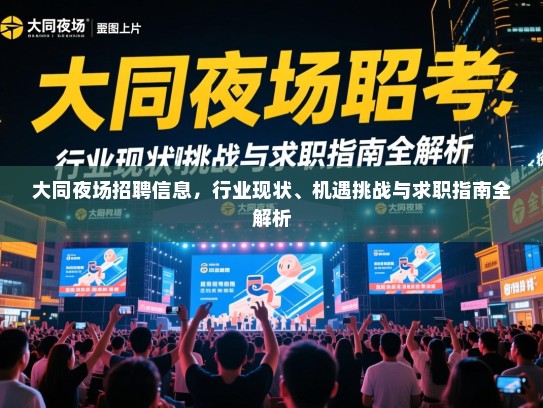 大同夜场招聘信息，行业现状、机遇挑战与求职指南全解析