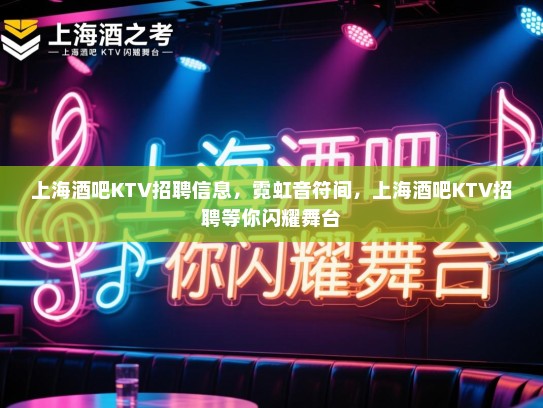 上海酒吧KTV招聘信息,霓虹音符间,上海酒吧KTV招聘等你闪耀舞台 上海酒吧KTV招聘信息,霓虹音符间,上海酒吧KTV招聘等你闪耀舞台