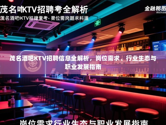 茂名酒吧KTV招聘信息全解析，岗位需求、行业生态与职业发展指南