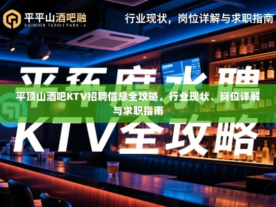 平顶山酒吧KTV招聘信息全攻略，行业现状、岗位详解与求职指南