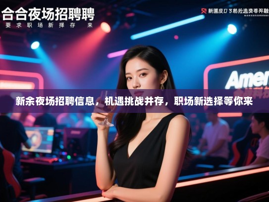 新余夜场招聘信息，机遇挑战并存，职场新选择等你来