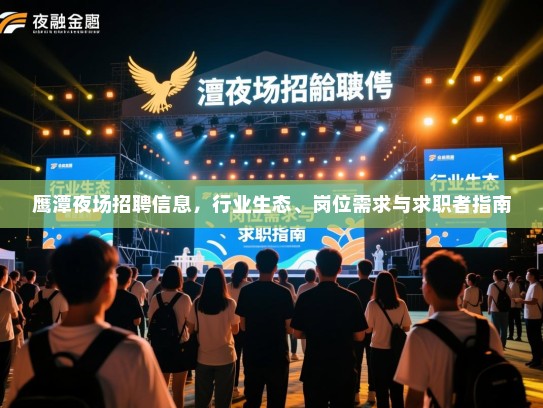 鹰潭夜场招聘信息,行业生态、岗位需求与求职者指南 鹰潭夜场招聘信息,行业生态、岗位需求与求职者指南