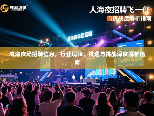 威海夜场招聘信息,行业现状、机遇与挑战深度解析指南 威海夜场招聘信息,行业现状、机遇与挑战深度解析指南