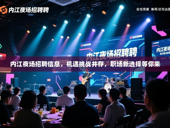 内江夜场招聘信息，机遇挑战并存，职场新选择等你来