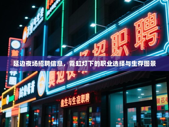 延边夜场招聘信息，霓虹灯下的职业选择与生存图景