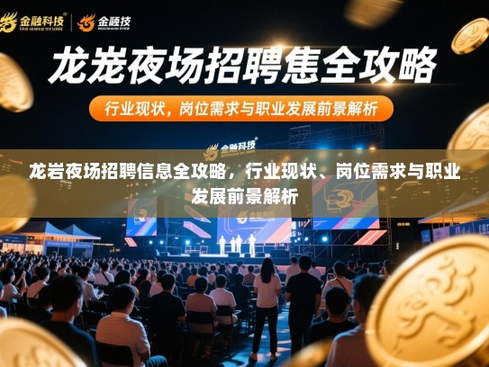 龙岩夜场招聘信息全攻略，行业现状、岗位需求与职业发展前景解析
