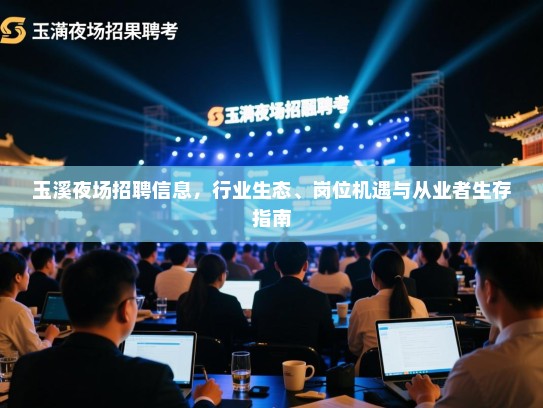 玉溪夜场招聘信息，行业生态、岗位机遇与从业者生存指南