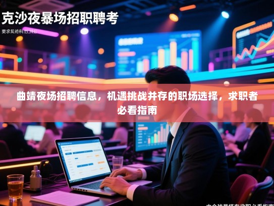 曲靖夜场招聘信息，机遇挑战并存的职场选择，求职者必看指南