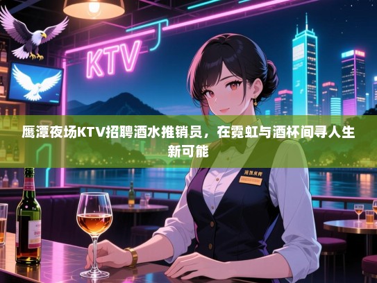 鹰潭夜场KTV招聘酒水推销员，在霓虹与酒杯间寻人生新可能