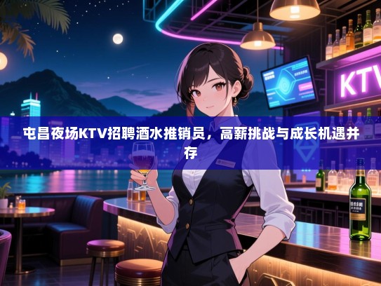 屯昌夜场KTV招聘酒水推销员,高薪挑战与成长机遇并存 屯昌夜场KTV招聘酒水推销员,高薪挑战与成长机遇并存