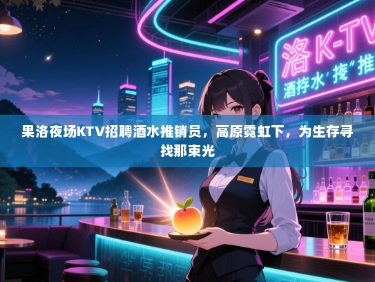 果洛夜场KTV招聘酒水推销员，高原霓虹下，为生存寻找那束光