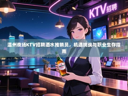 温州夜场KTV招聘酒水推销员,机遇挑战与职业生存指南 温州夜场KTV招聘酒水推销员,机遇挑战与职业生存指南