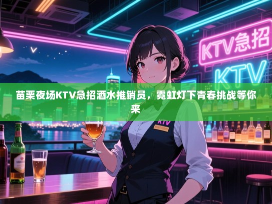 苗栗夜场KTV急招酒水推销员，霓虹灯下青春挑战等你来