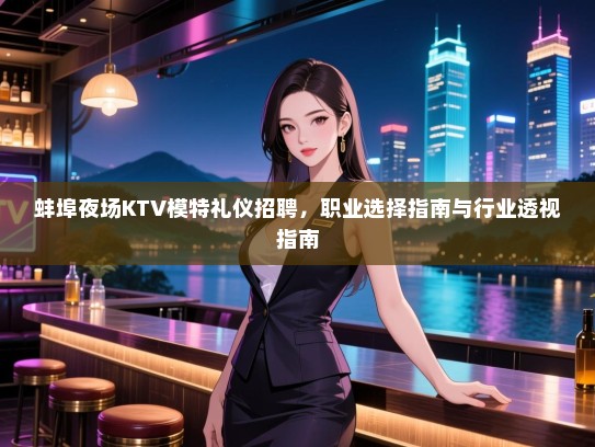 蚌埠夜场KTV模特礼仪招聘，职业选择指南与行业透视指南