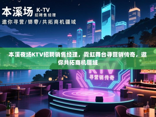 本溪夜场KTV招聘销售经理,霓虹舞台寻营销传奇,邀你共拓商机疆域 本溪夜场KTV招聘销售经理,霓虹舞台寻营销传奇,邀你共拓商机疆域