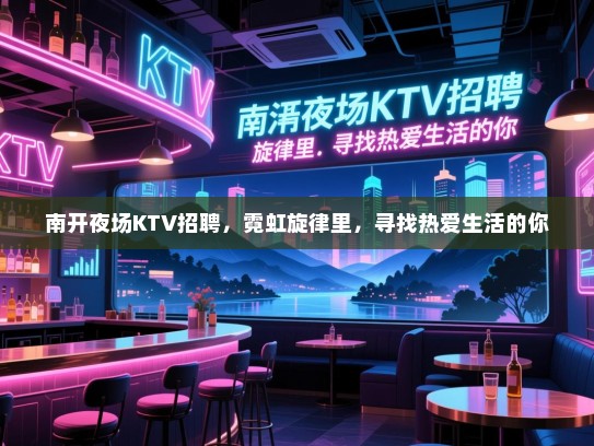 南开夜场KTV招聘,霓虹旋律里,寻找热爱生活的你 南开夜场KTV招聘,霓虹旋律里,寻找热爱生活的你