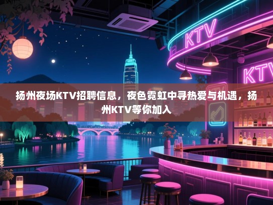 扬州夜场KTV招聘信息，夜色霓虹中寻热爱与机遇，扬州KTV等你加入