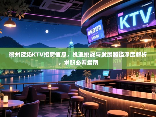 衢州夜场KTV招聘信息,机遇挑战与发展路径深度解析,求职必看指南 衢州夜场KTV招聘信息,机遇挑战与发展路径深度解析,求职必看指南