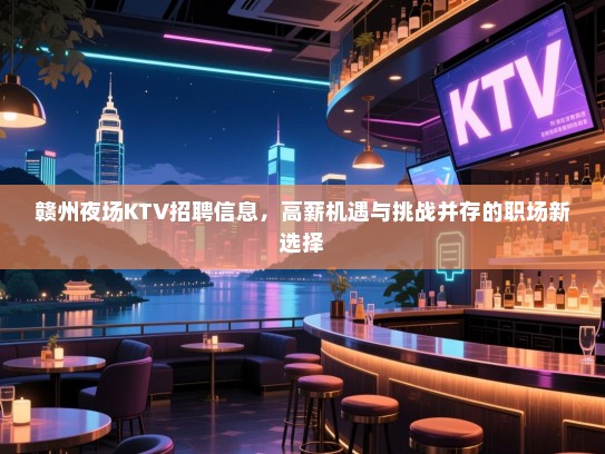 赣州夜场KTV招聘信息,高薪机遇与挑战并存的职场新选择 赣州夜场KTV招聘信息,高薪机遇与挑战并存的职场新选择