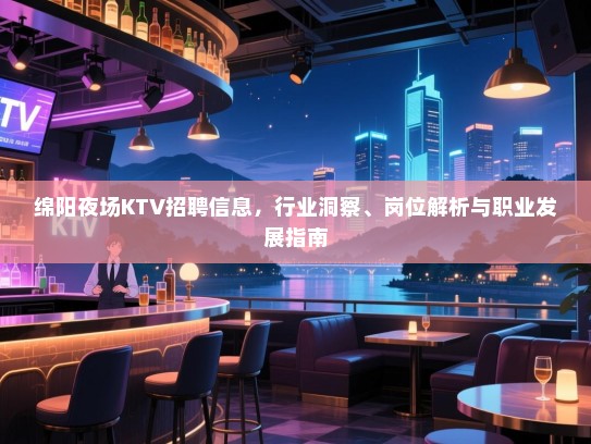 绵阳夜场KTV招聘信息,行业洞察、岗位解析与职业发展指南 绵阳夜场KTV招聘信息,行业洞察、岗位解析与职业发展指南